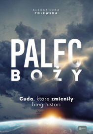 Palec Boży. Cuda, które zmieniły bieg historii