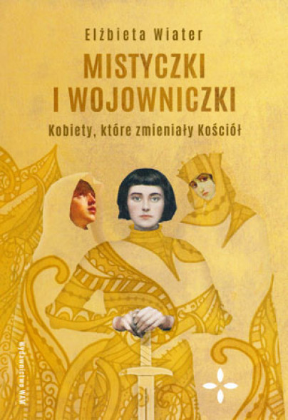 Mistyczki i wojowniczki. Kobiety, które zmieniały Kościół