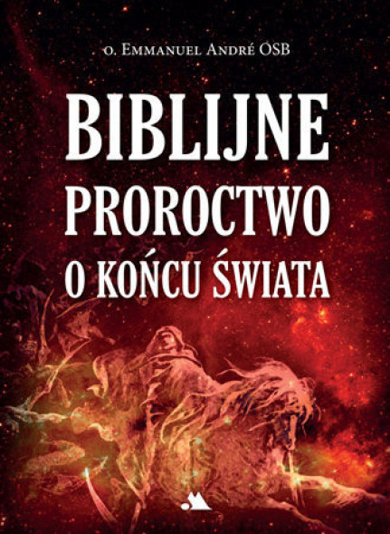 Biblijne proroctwo o końcu świata - o. Emmanuel Andre OSB : Objawienia, wizje, cuda