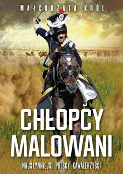Chłopcy malowani. Najsłynniejsi polscy kawalerzyści