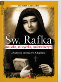 Św. Rafka. Mniszka, mistyczka, cudotwórczyni