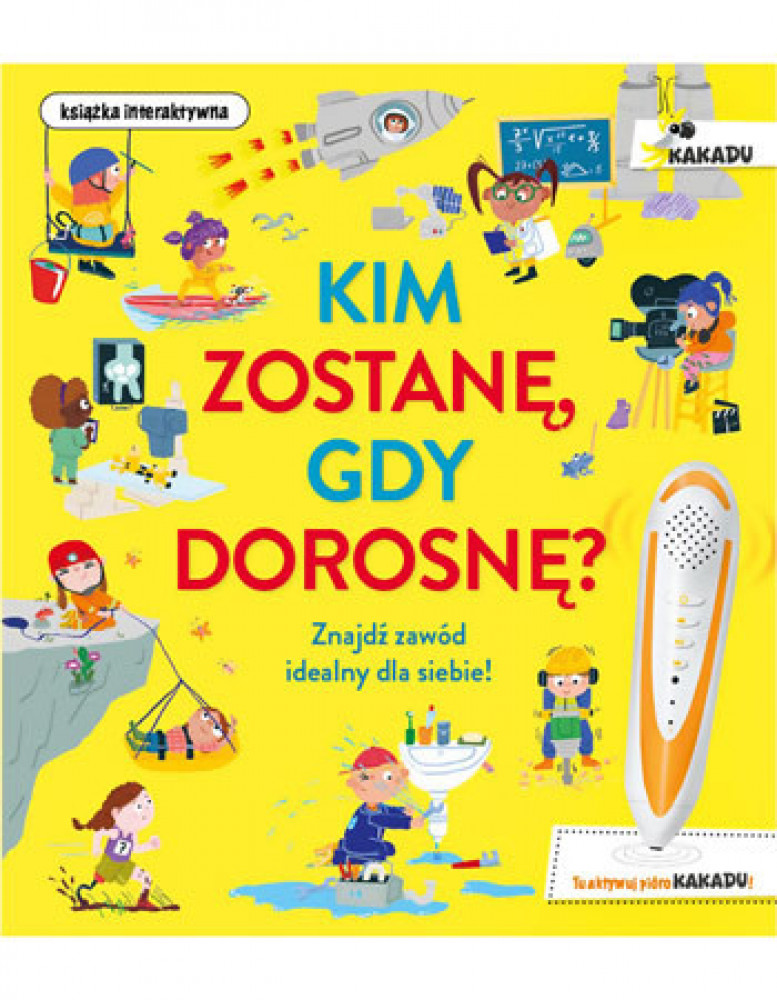 Kim zostanę gdy dorosnę? Interaktywna książka edukacyjna z serii Kakadu