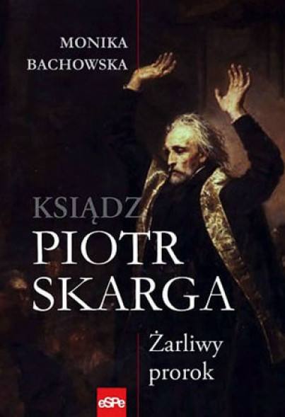 Ksiądz Piotr Skarga. Żarliwy prorok