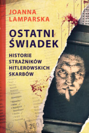 Ostatni świadek. Historie strażników hitlerowskich skarbów