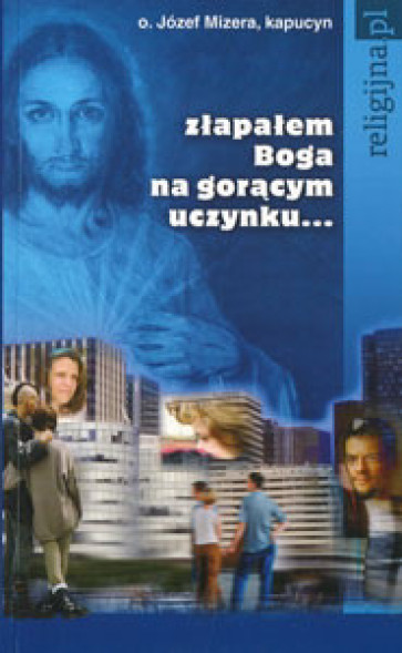 Złapałem Boga na gorącym uczynku...