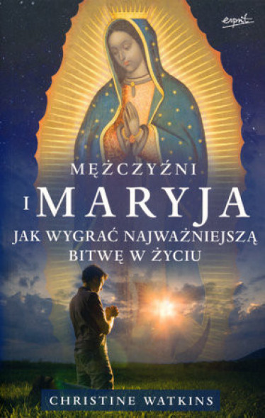 Mężczyźni i Maryja. Jak wygrać najważniejszą bitwę w życiu