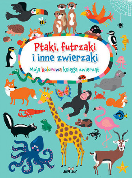 Ptaki, futrzaki i inne  zwierzaki. Moja kolorowa księga zwierząt