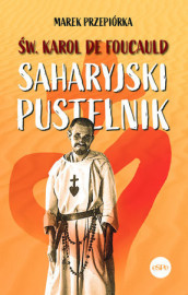 Święty Karol de Foucauld. Saharyjski pustelnik