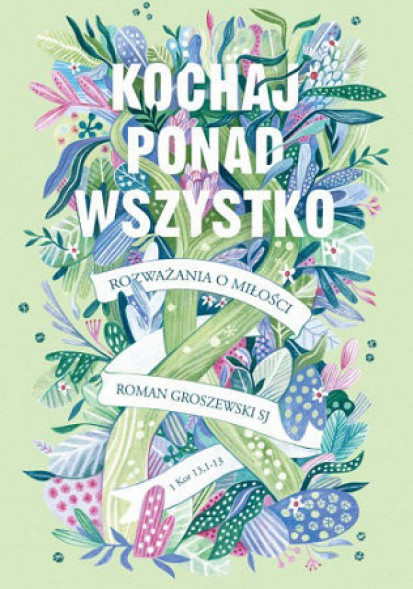 Kochaj ponad wszystko. Rozważania o miłości