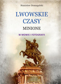 Lwowskie czasy minione w mowie i fotografii