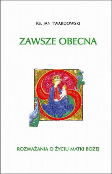 Zawsze obecna. Rozważania o życiu Matki Bożej