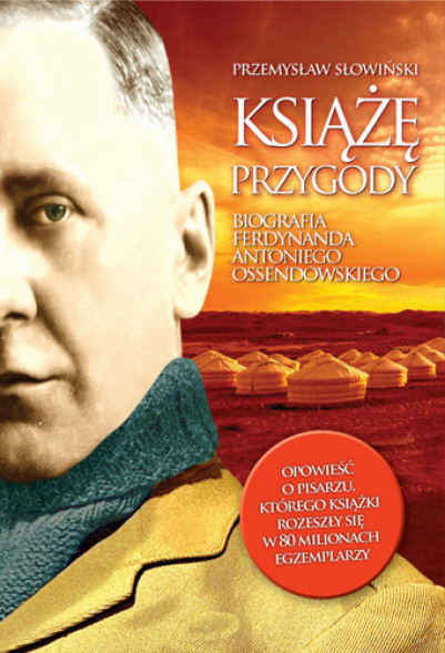 Książę przygody. Biografia Antoniego Ferdynanda Ossendowskiego