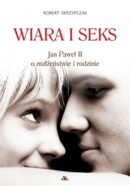 Wiara i seks. Jan Paweł II o małżeństwie i rodzinie