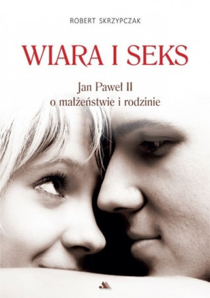 Wiara i seks. Jan Paweł II o małżeństwie i rodzinie