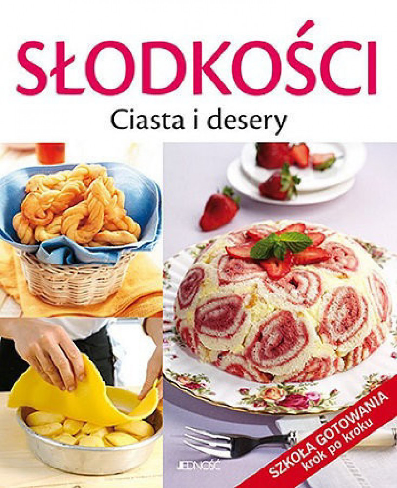 Słodkości. Ciasta i desery. Szkoła gotowania krok po kroku