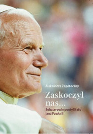 Zaskoczył nas. Bohaterowie pontyfikatu Jana Pawła II