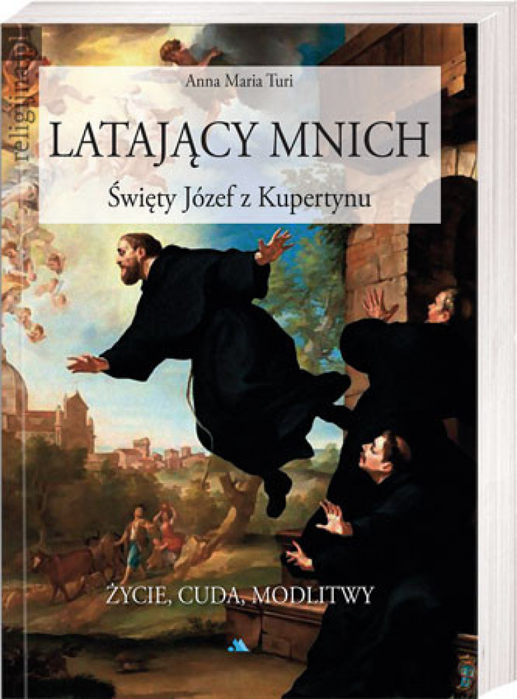 Latający mnich. Święty Józef z Kupertynu. Życie i cuda - Anna Maria Turi : Biografie religijne