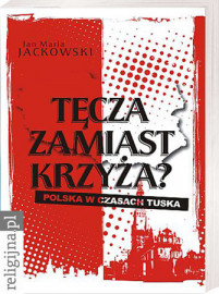Tęcza zamiast krzyża? Polska w czasach Tuska