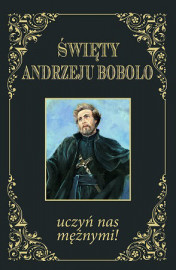 Święty Andrzeju Bobolo, uczyń nas mężnymi!