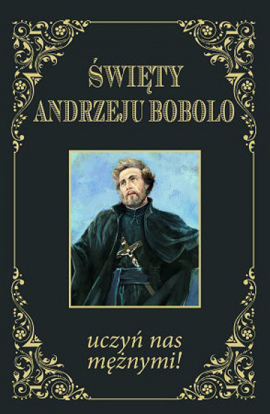 Święty Andrzeju Bobolo, uczyń nas mężnymi!
