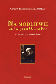 Na modlitwie ze świętym Ojcem Pio - Majka Gracjan Franciszek