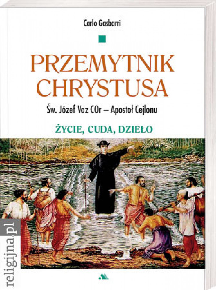 Przemytnik Chrystusa. Św. Józef Vaz – Apostoł Cejlonu. Życie, cuda, dzieło