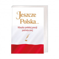 Jeszcze Polska... Klasyka polskiej poezji patriotycznej