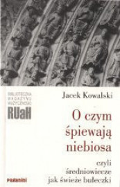 O czym śpiewają niebiosa czyli średniowiecze jak świeże bułeczki