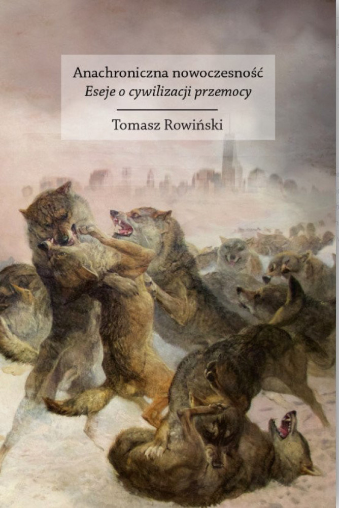 Anachroniczna nowoczesność. Eseje o cywilizacji przemocy
