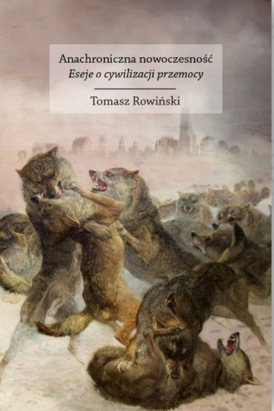 Anachroniczna nowoczesność. Eseje o cywilizacji przemocy