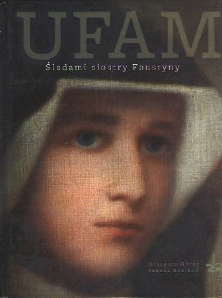 Ufam. Śladami siostry Faustyny