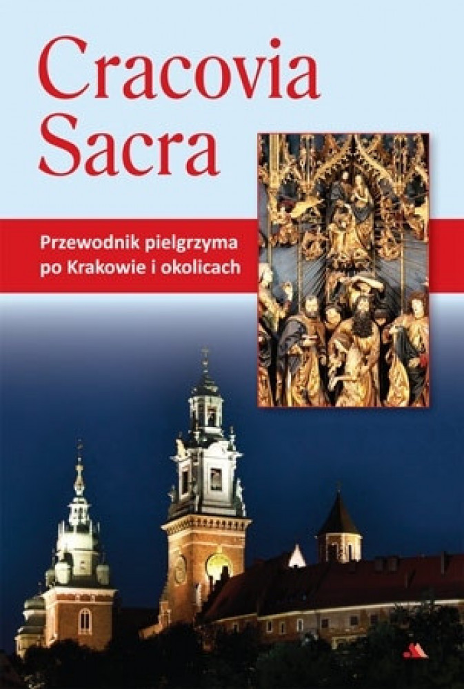 Cracovia Sacra. Przewodnik pielgrzyma po Krakowie i okolicach