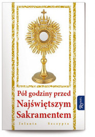 Pół godziny przed Najświętszym Sakramentem - Jolanta Szczypta
