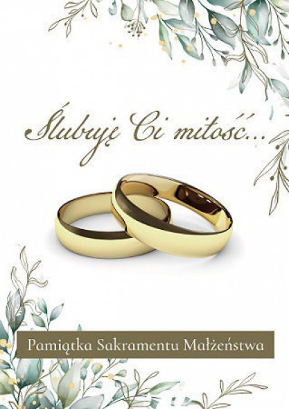 Pamiątka Sakramentu Małżeństwa Ślubuję Ci miłość...