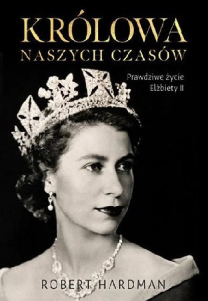 Królowa naszych czasów. Prawdziwe życie Elżbiety II
