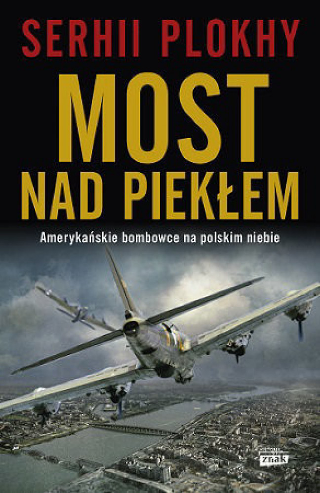 Most nad piekłem. Amerykańskie Bombowce na polskim niebie - Serhii Plokhy : II wojna światowa