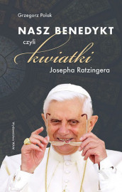 Nasz Benedykt, czyli kwiatki Josepha Ratzingera