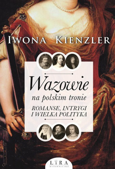 Wazowie na polskim tronie. Romanse, intrygi i wielka polityka