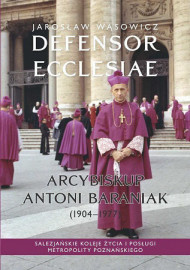 Defensor Ecclesiae. Arcybiskup Antoni Baraniak