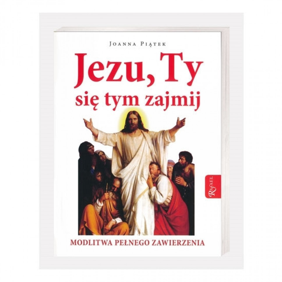 Jezu, Ty się tym zajmij. Modlitwa pełnego zawierzenia