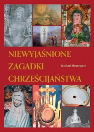 Niewyjaśnione zagadki chrześcijaństwa - Michael Hesemann