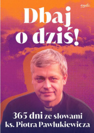 Dbaj o dziś! 365 dni z ks. Piotrem Pawlukiewiczem