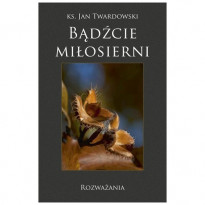 Bądźcie miłosierni. Rozważania - ks. Jan Twardowski