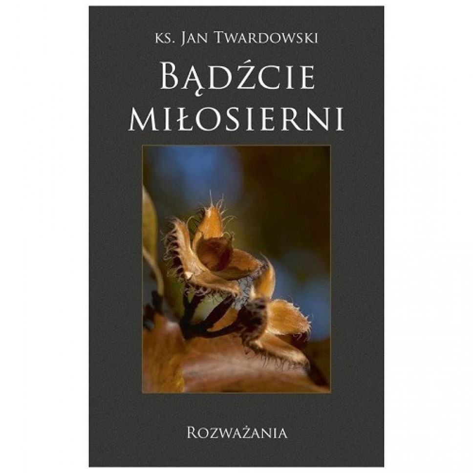 Bądźcie miłosierni. Rozważania - ks. Jan Twardowski