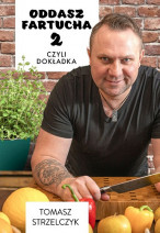 Oddasz fartucha 2 - Tomasz Strzelczyk : Przepisy kulinarne