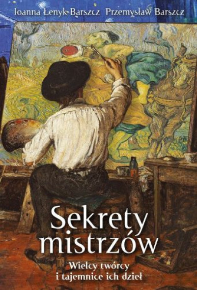 Sekrety mistrzów. Wielcy twórcy i tajemnice ich dzieł