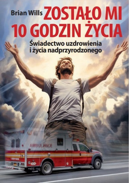 Zostało mi 10 godzin życia - Brian Willis : Świadectwa