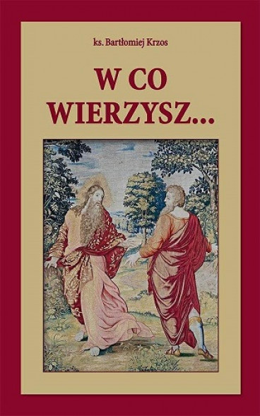 W co wierzysz... - ks. Bartłomiej Krzos : Poradnik duchowy