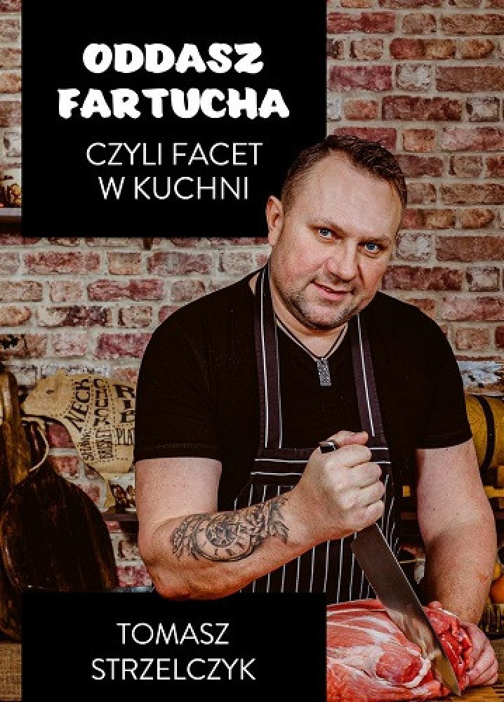 Oddasz fartucha - Tomasz Strzelczyk : Poradnik kulinarny