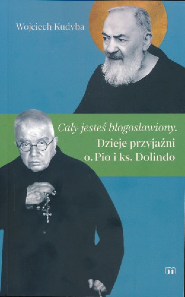 Cały jesteś błogosławiony. Dzieje przyjaźni o. Pio i ks. Dolindo - Wojciech Kudyba : Biografie religijne